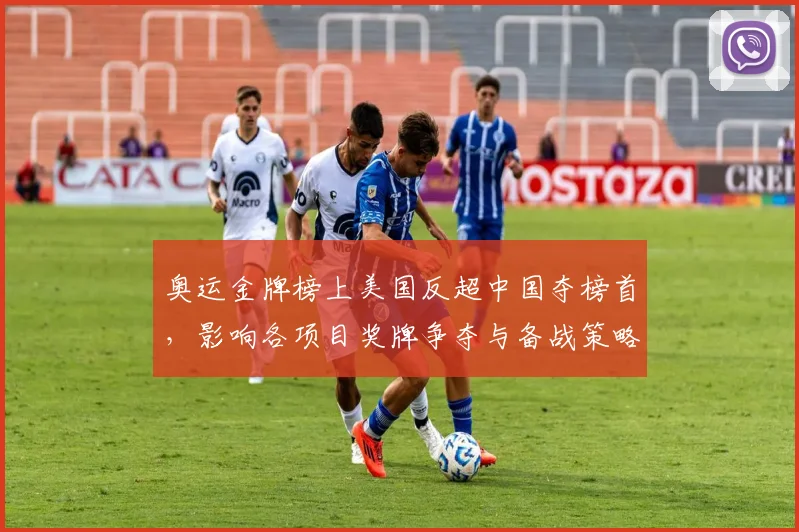 奥运金牌榜上美国反超中国夺榜首，影响各项目奖牌争夺与备战策略