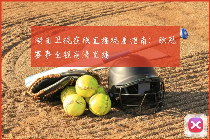 湖南卫视在线直播观看指南:欧冠赛事全程高清直播